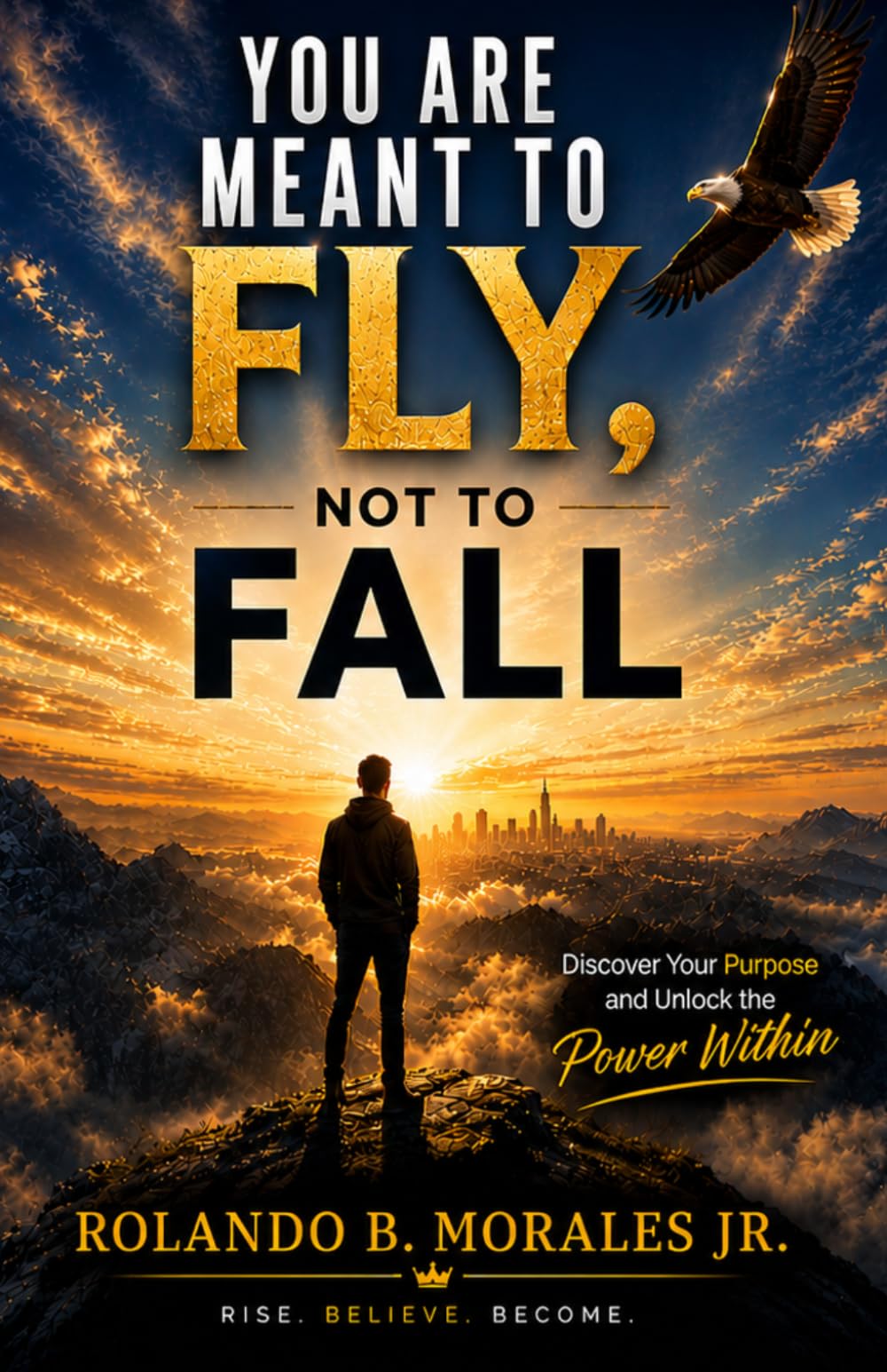 You Are Meant to Fly, Not to Fall: Discover Your Purpose and Unlock the Power Within