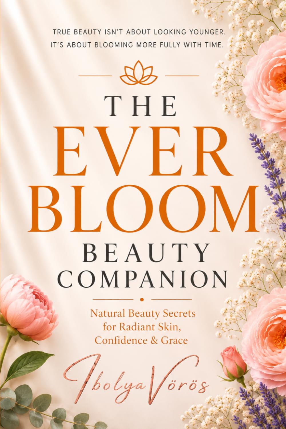 The Ever Bloom Beauty Companion: Natural Beauty Secrets for Radiant Skin, Confidence, and Grace (The Ever Bloom Series)