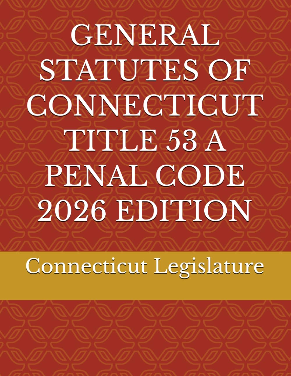 GENERAL STATUTES OF CONNECTICUT TITLE 53 A PENAL CODE 2026 EDITION