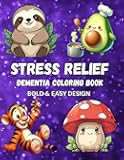 Dementia Coloring Book: Bold and Easy Coloring Book for Stress Relief | 40 Large Print Coloring Pages of Animals, Flowers, Foods and More