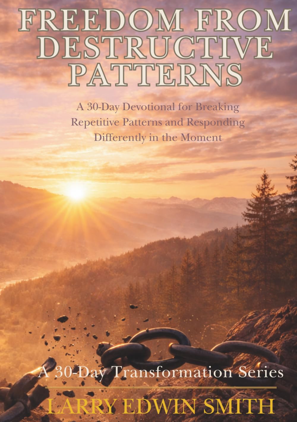 Freedom from Destructive Patterns: A 30-Day Devotional for Breaking Repetitive Patterns and Responding Differently in the Moment (30-day Transformation Series)
