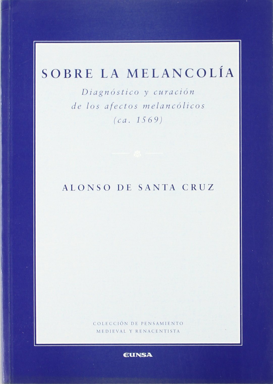 Sobre la melancolía: diagnóstico y curación de los efectos melancólicos (ca. 1569)
