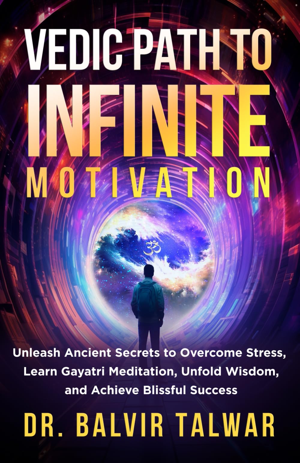VEDIC PATH TO INFINITE MOTIVATION: Unleash Ancient Secrets to Overcome Stress, Learn Gayatri Meditation, Unfold Wisdom, and Achieve Blissful Success: 4 (Corporate Transformation Series)