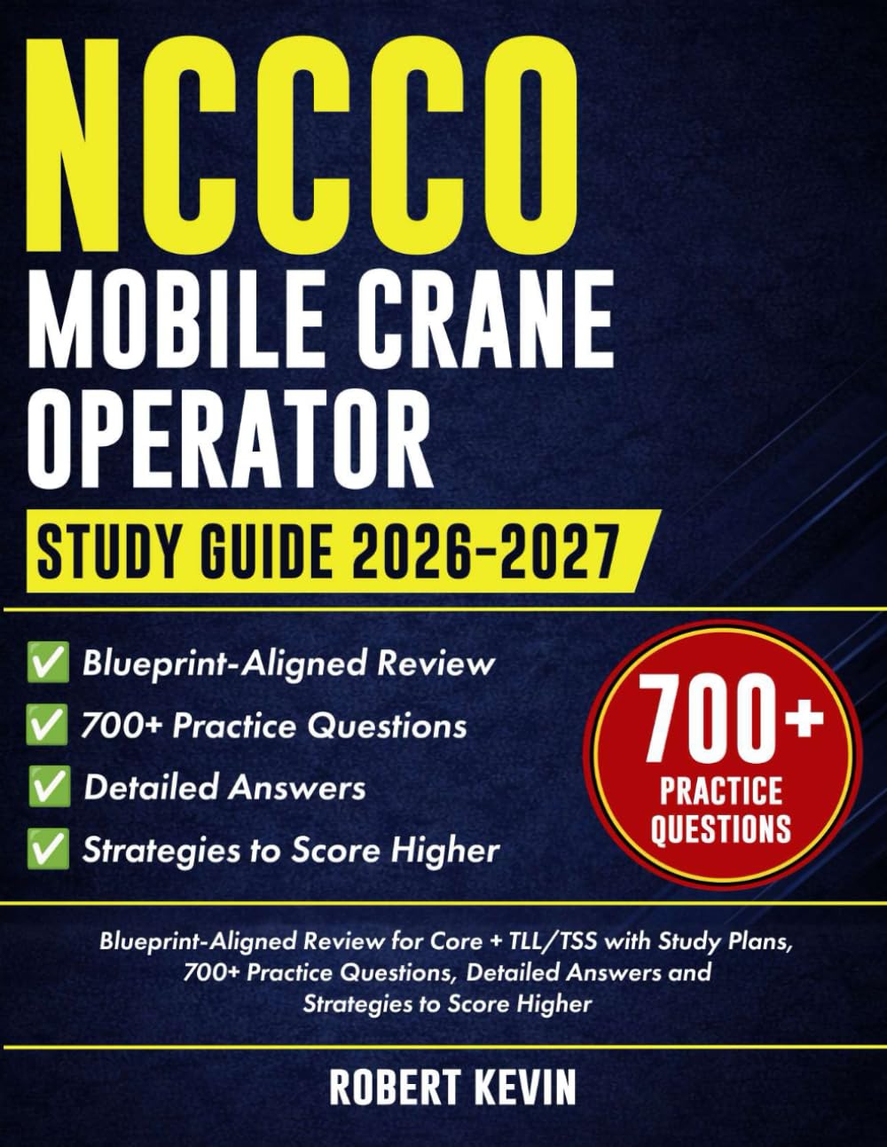 NCCCO Mobile Crane Operator Study Guide 2026–2027: Blueprint-Aligned Review for Core + TLL/TSS with Study Plans, 700+ Practice Questions, Detailed Answers and Strategies to Score Higher