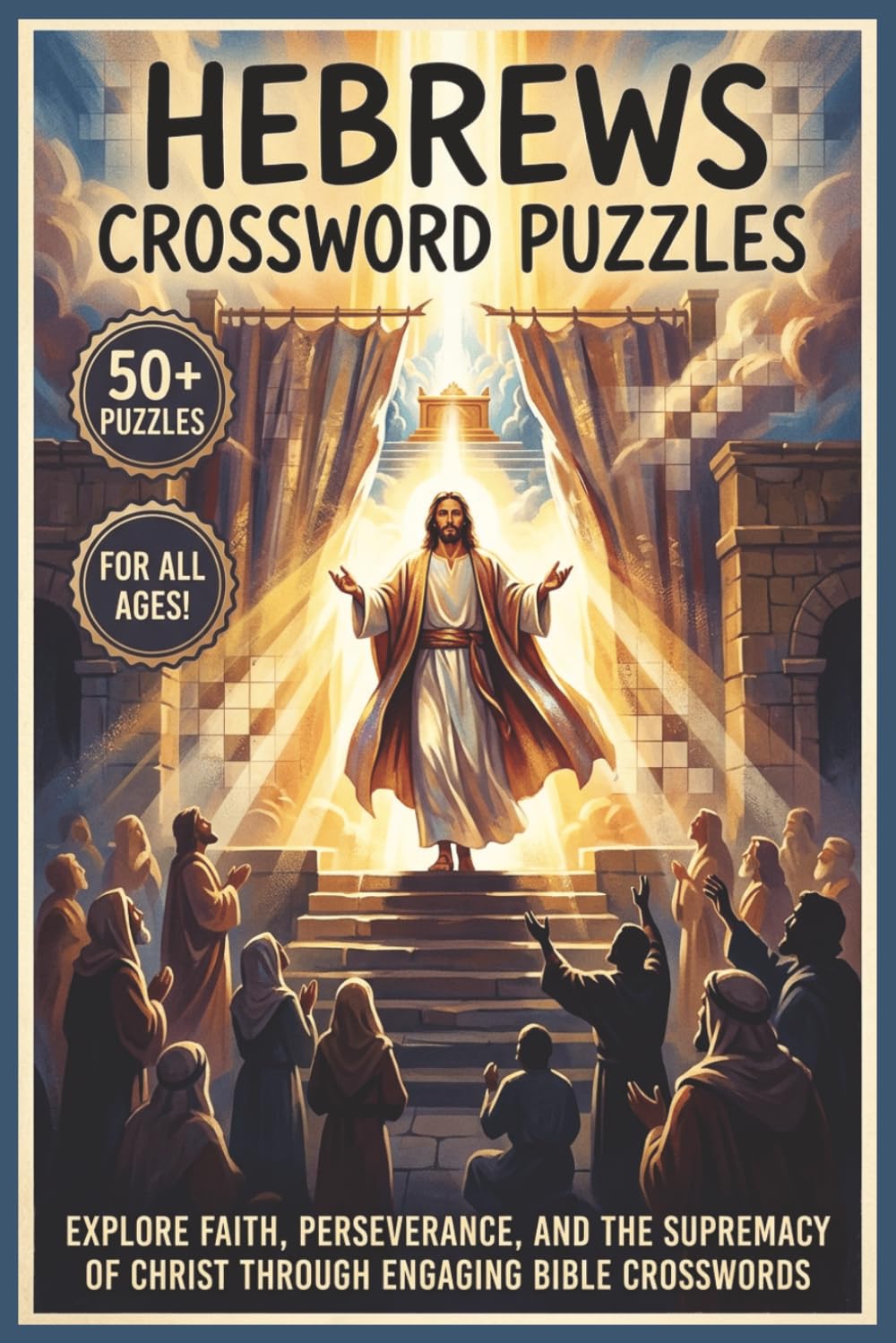 Hebrews Crossword Puzzles | 50+ Puzzles | For All Ages!: Explore Faith, Perseverance, and the Supremacy of Christ Through Engaging Bible Crosswords