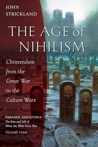 The Age of Nihilism: Christendom from the Great War to the Culture Wars: 4