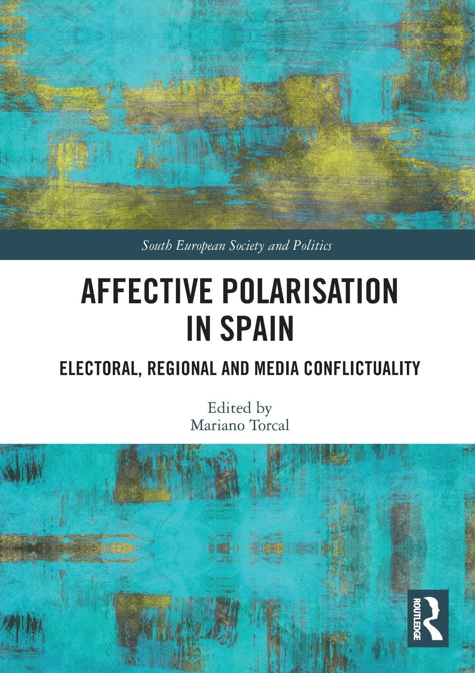 Affective Polarisation in Spain: Electoral, Regional and Media Conflictuality (South European Society and Politics)
