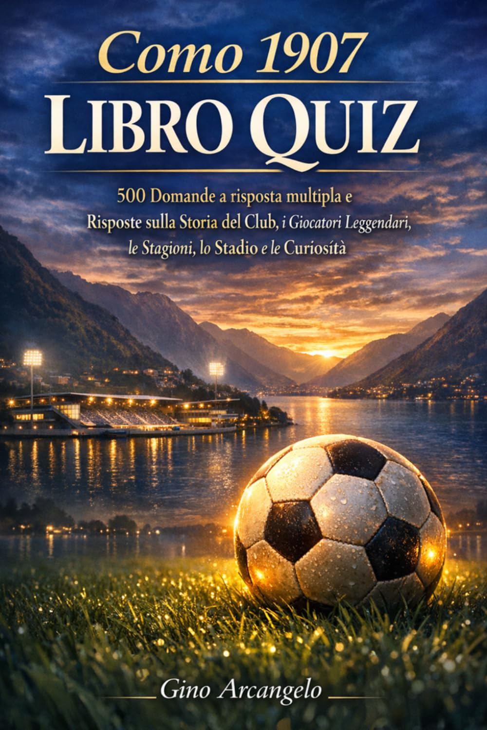 Como 1907 Libro Quiz: 500 Domande a risposta multipla e Risposte sulla Storia dei Lariani, i Giocatori Leggendari, le Stagioni in Serie A e B, lo ... Curiosità e la Grande Passione dei Bianco Blu