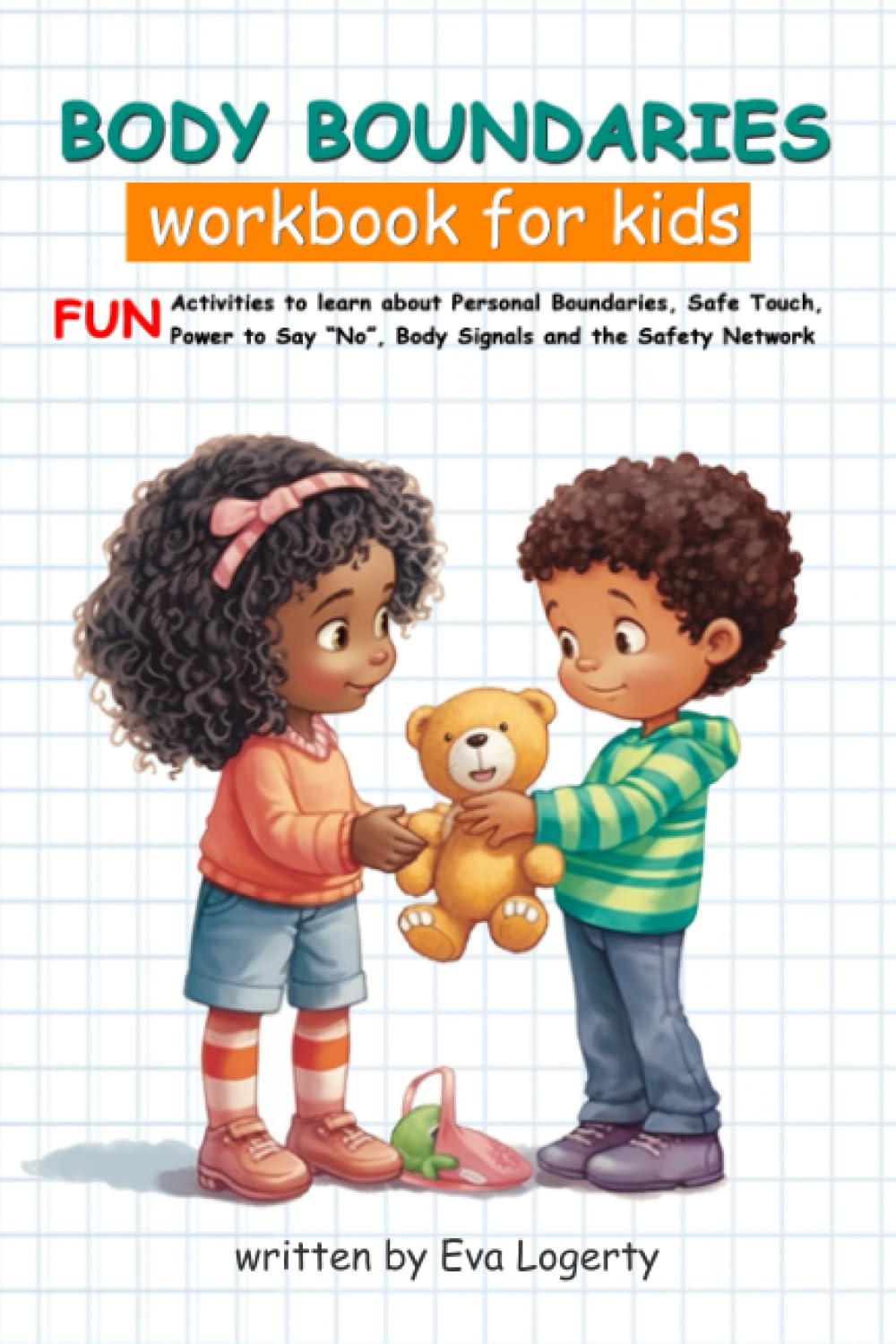 Body Boundaries Workbook for Kids: Activities to Establish Personal Boundaries, Recognize Safe and Unsafe Touches, Say 'No‘, Understand Body Signals, and Identify Safety Network for Kids Ages 4-7.