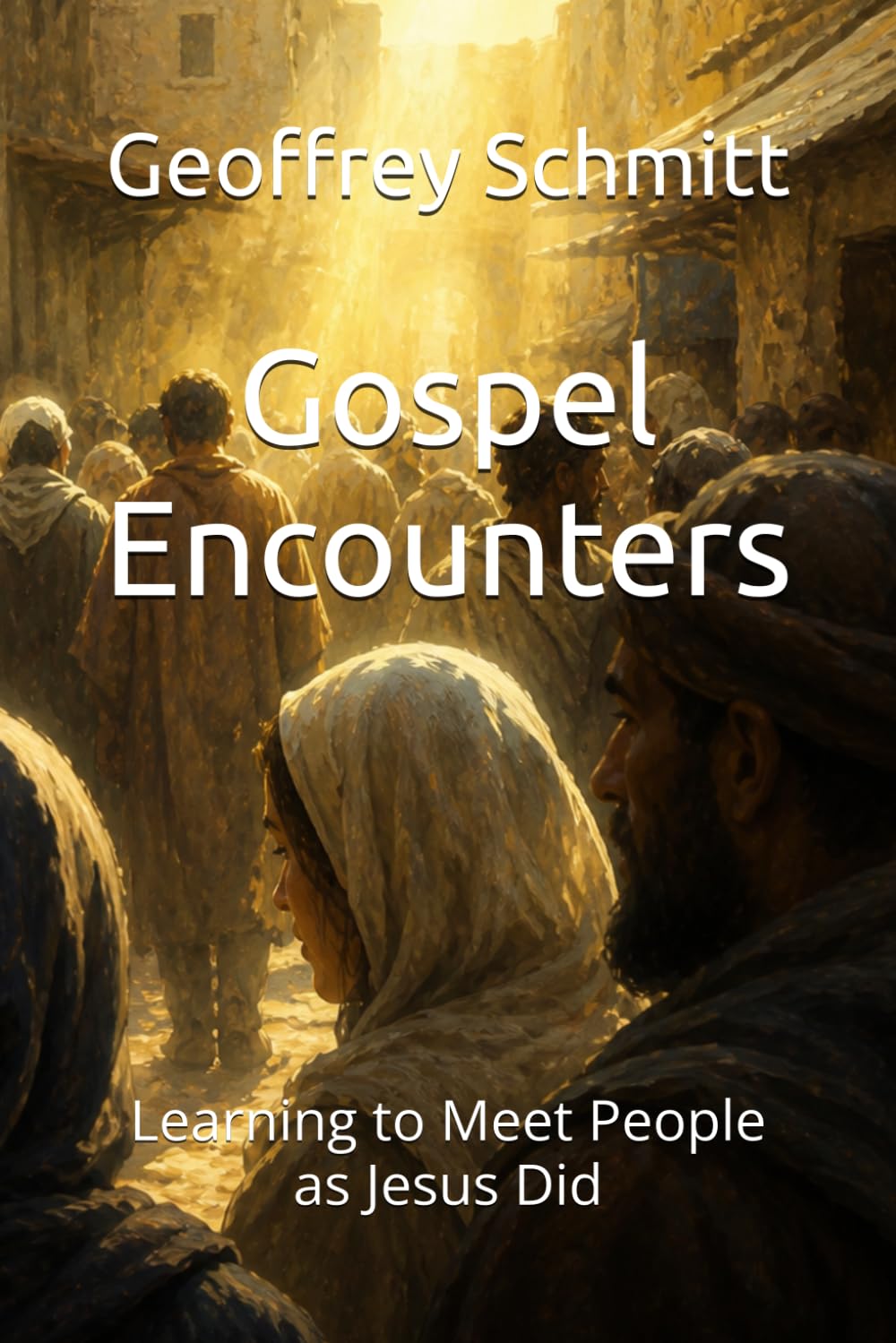 Gospel Encounters: Learning to Meet People as Jesus Did