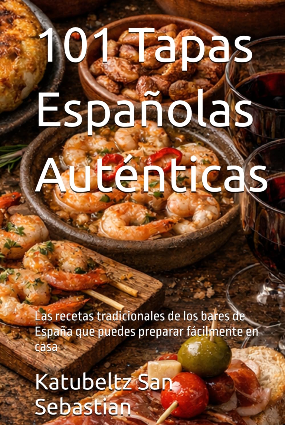 101 Tapas Españolas Auténticas: Las recetas tradicionales de los bares de España que puedes preparar fácilmente en casa (Gastronomía con Historia)