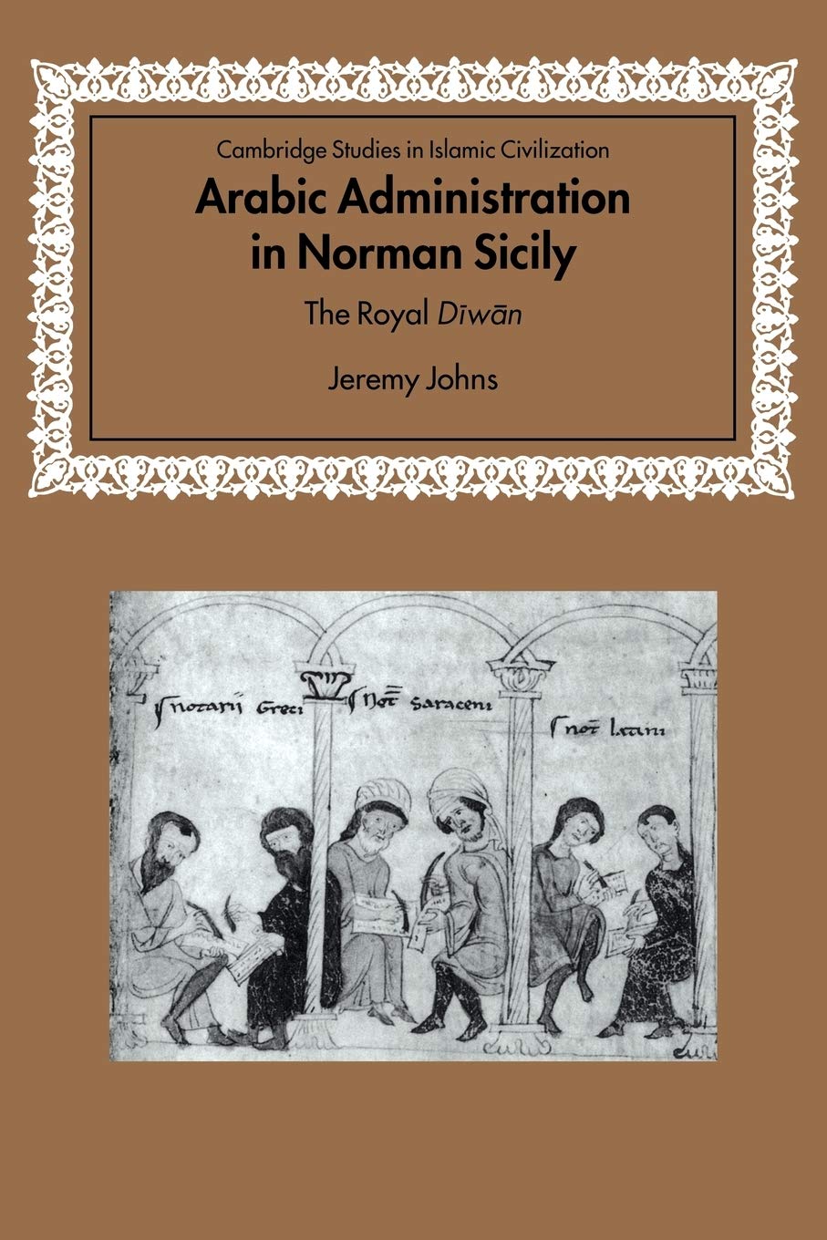 Arabic Administration in Norman Sicily: The Royal Diwan (Cambridge Studies in Islamic Civilization)