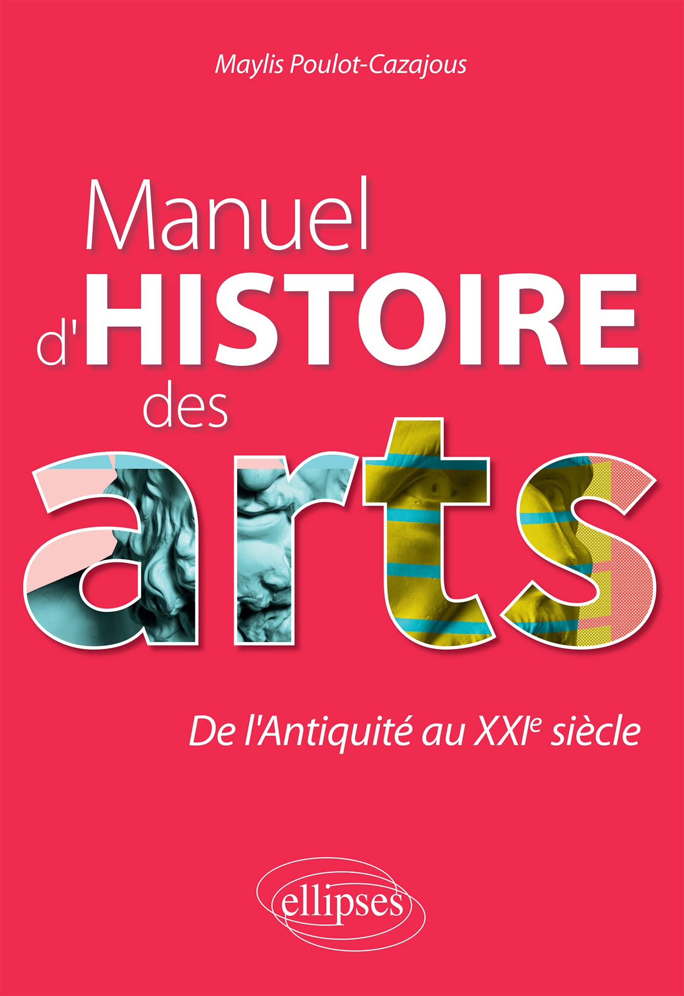 Manuel d'histoire des arts complet pour réussir vos examens de l'Antiquité au XXIe
