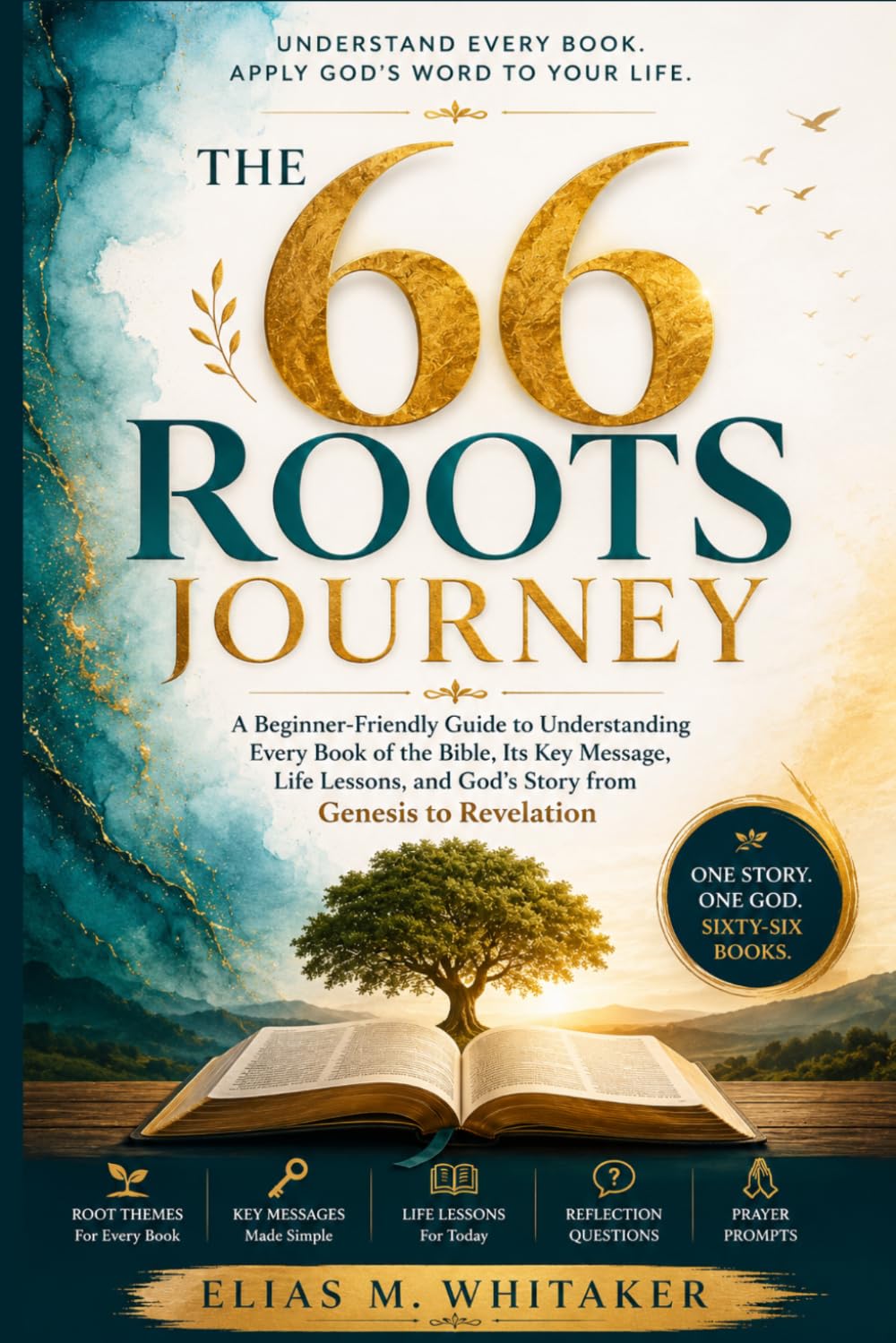 THE 66 ROOTS JOURNEY: A Beginner-Friendly Guide to Understanding Every Book of the Bible, Its Key Message, Life Lessons, and God’s Story from Genesis to Revelation