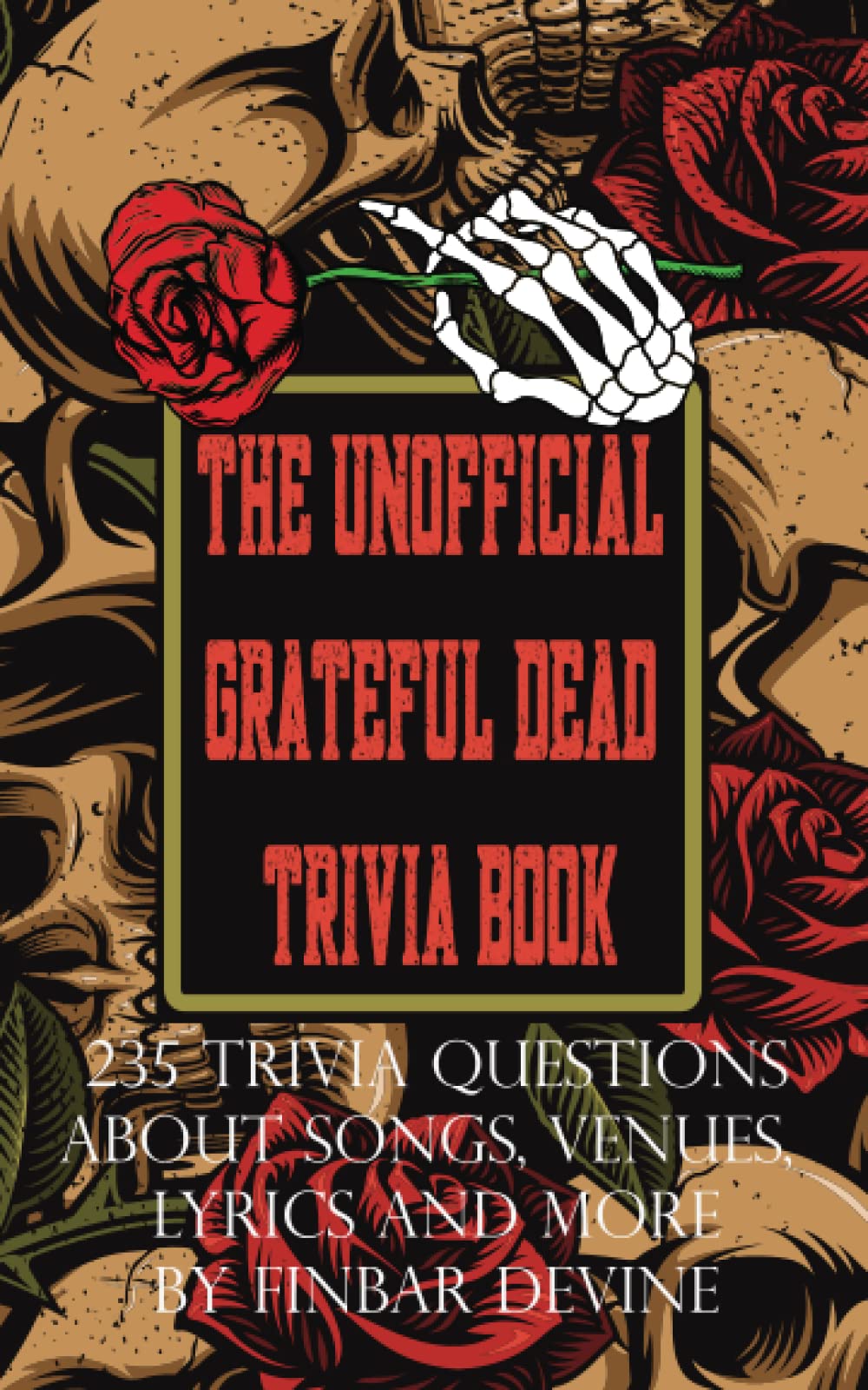 The Unofficial Grateful Dead Trivia Book: 235 Trivia questions about songs, venues, lyrics and more