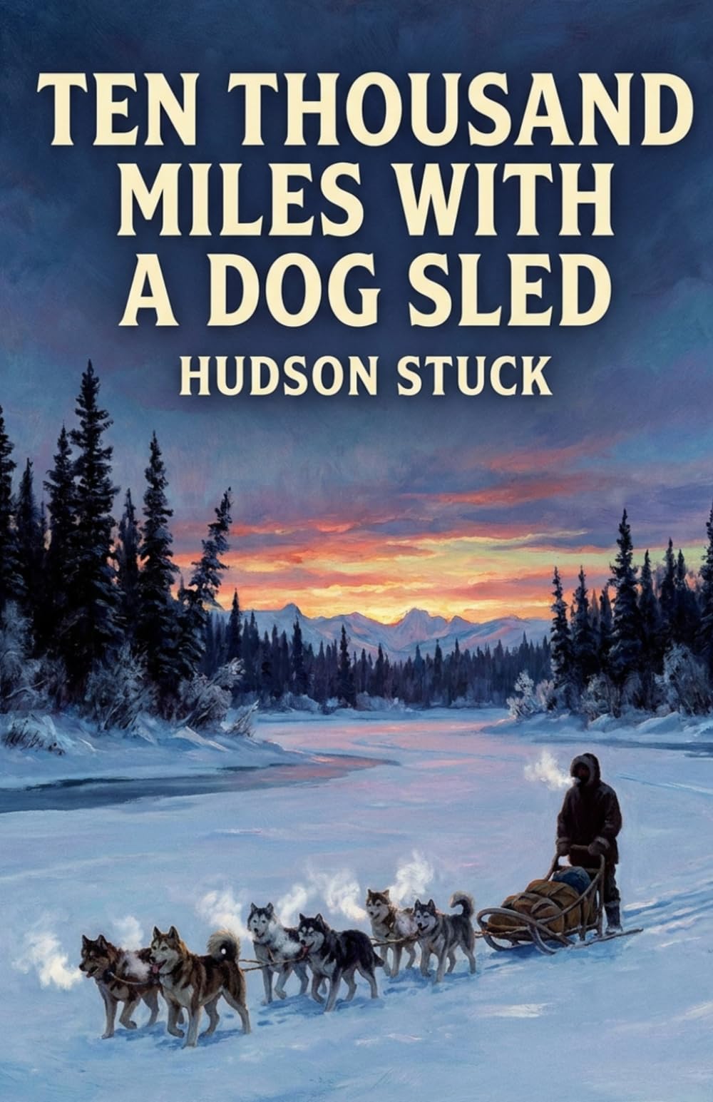 Ten Thousand Miles with a Dog Sled: A Narrative of Winter Travel in Interior Alaska