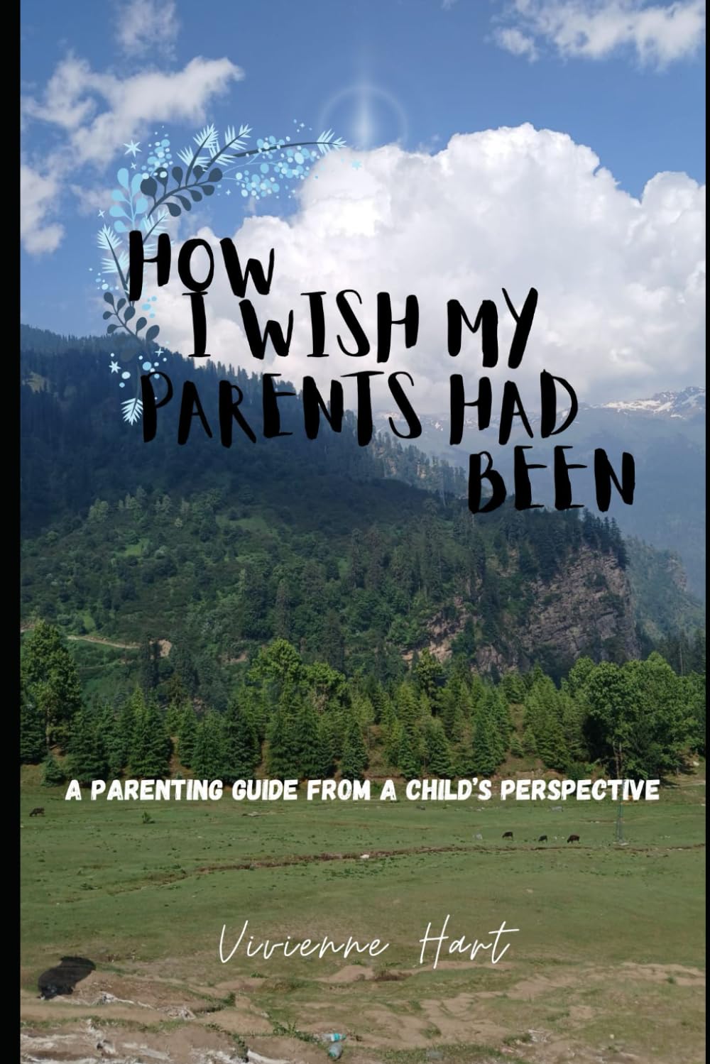 How I Wish My Parents Had Been: A Parenting Guide from a Child’s Perspective