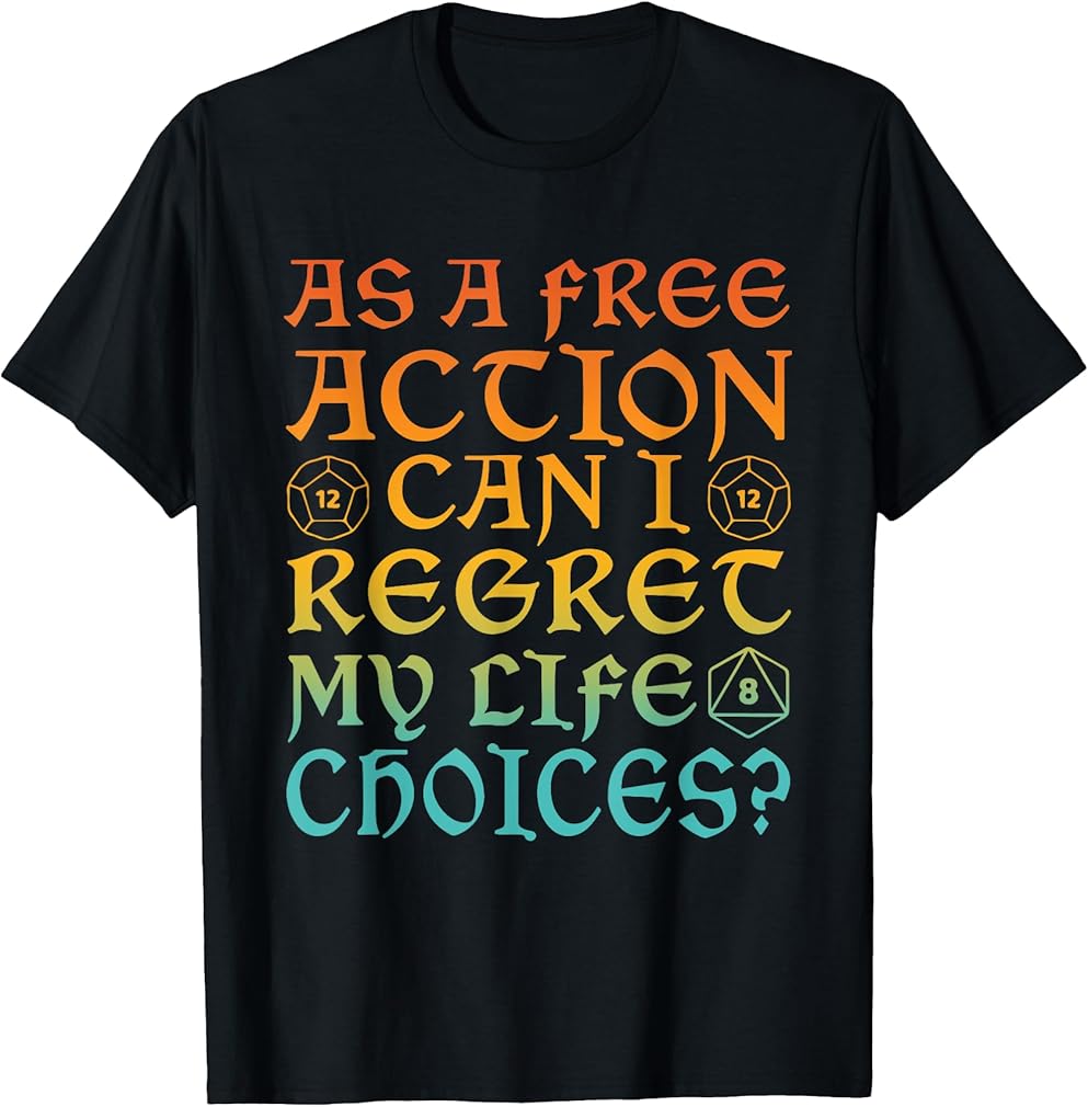 As A Free Action Can I Regret My Life Choices? Funny Design T-Shirt