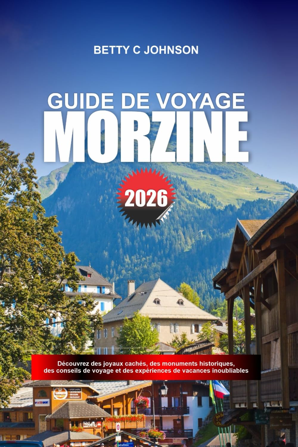 MORZINE GUIDE DE VOYAGE 2026: Découvrez des joyaux cachés, des monuments historiques, des conseils de voyage et des expériences de vacances inoubliables