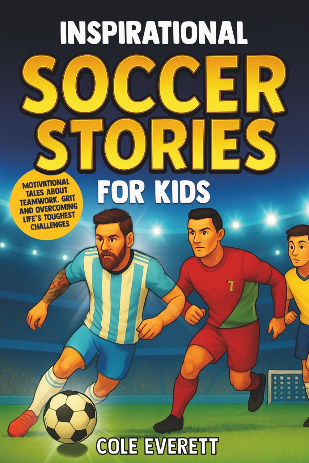 Inspirational Soccer Stories for Kids: Motivational Tales About Teamwork, Grit and Overcoming Life’s Toughest Challenges