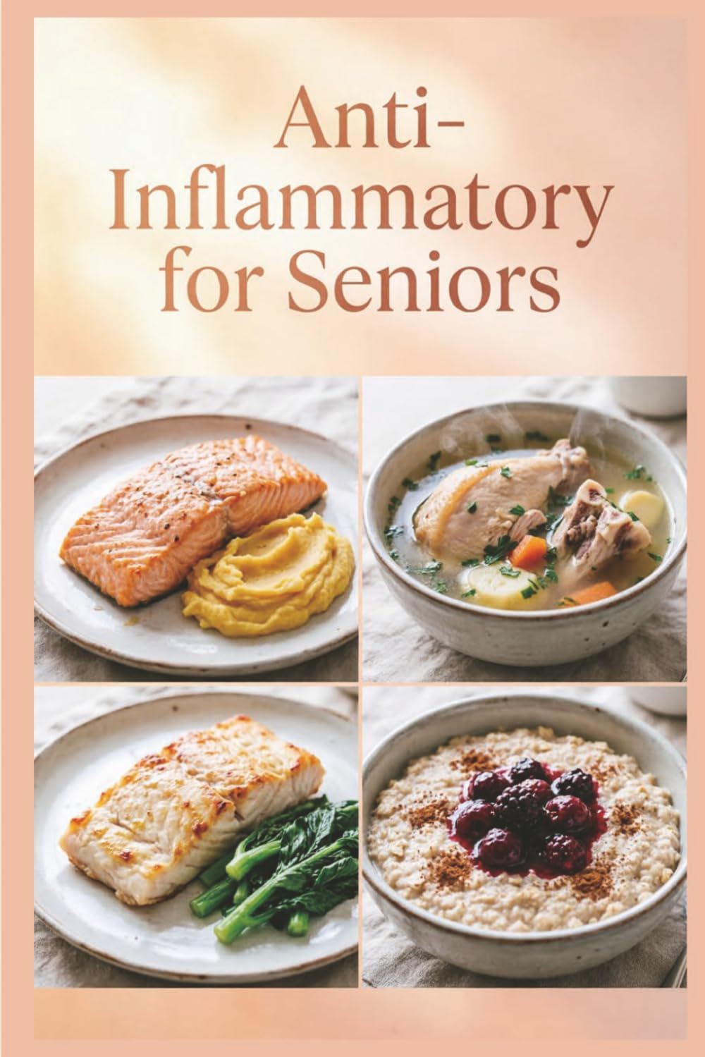 Anti-Inflammatory for Seniors: Soft, Nourishing Meals for Easy Digestion and everyday Wellness to reduce inflammation, ease stiffness, and build ... habits (Anti-inflammatory healthy recipes)