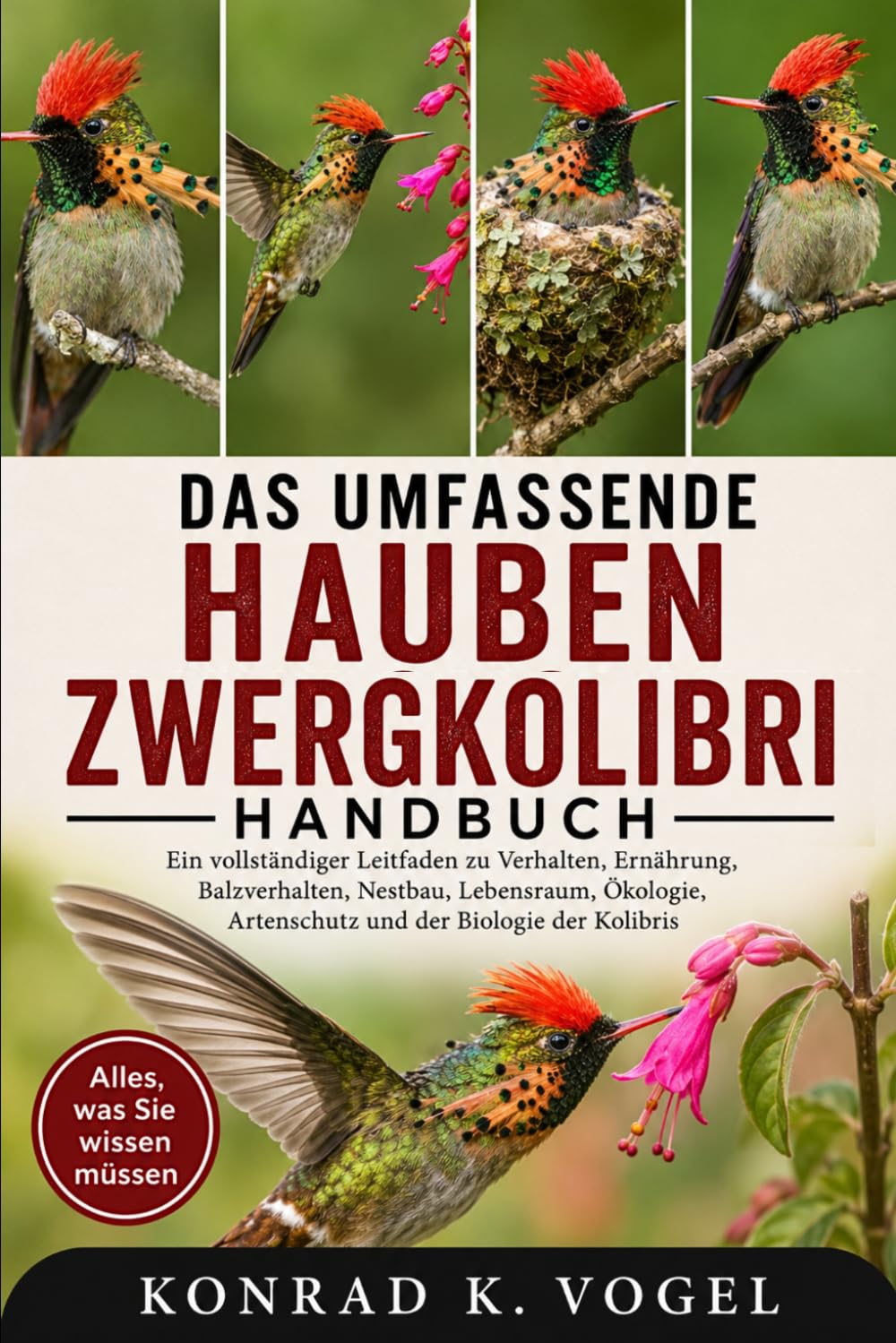 DAS UMFASSENDE HAUBEN-ZWERGKOLIBRI-HANDBUCH: Ein vollständiger Leitfaden zu Verhalten, Ernährung, Balzverhalten, Nestbau, Lebensraum, Ökologie, Artenschutz und der Biologie der Kolibris