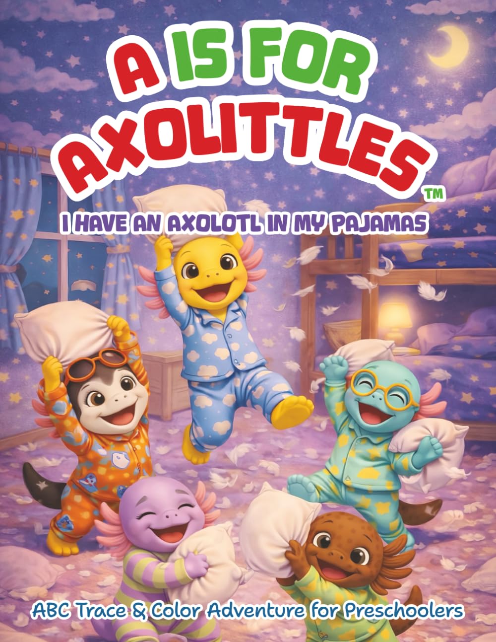 A is for AXOLITTLES: I Have an Axolotl in My Pajamas: ABC Trace & Color Adventure for Preschoolers