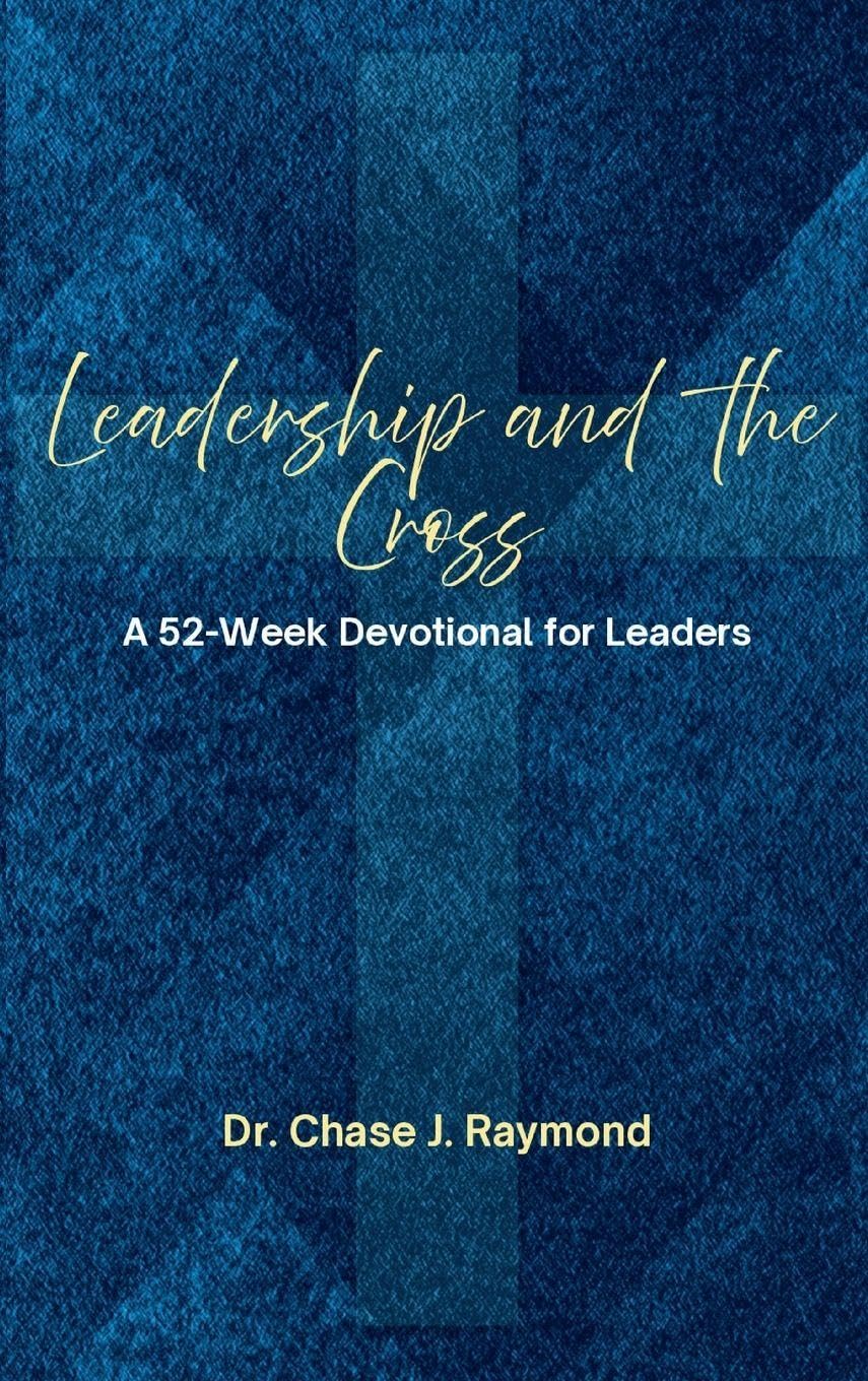 Leadership and the Cross: A 52 Week Devotional for Leaders