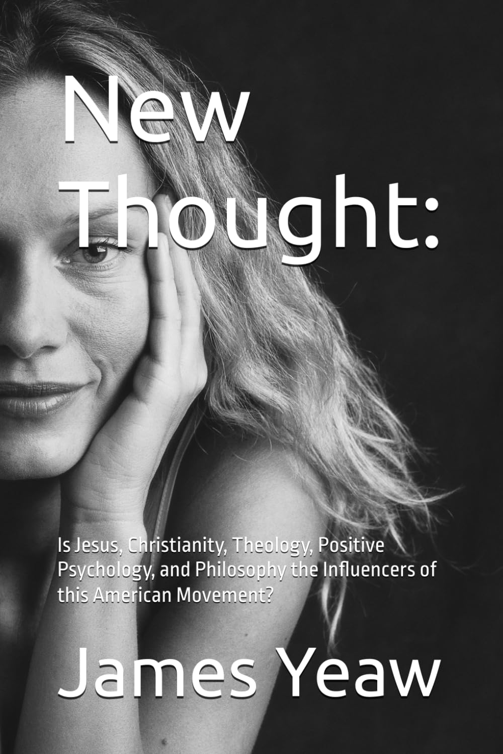 New Thought:: Is Jesus, Christianity, Theology, Positive Psychology, and Philosophy the Influencers of this American Movement?