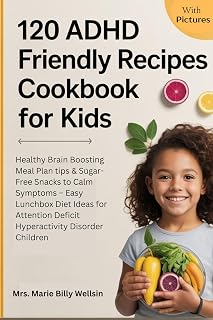 120 ADHD Friendly Recipes Cookbook for Kids: Healthy Brain Boosting Meal Plan tips & Sugar-Free Snacks to Calm Symptoms – Easy Lunchbox Diet Ideas for ... Deficit Hyperactivity Disorder Children