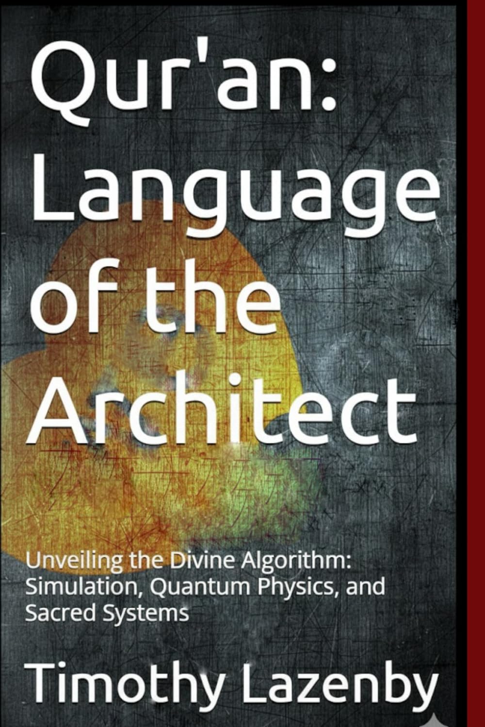 Qur'an: Language of the Architect: Unveiling the Divine Algorithm: Simulation, Quantum Physics, and Sacred Systems