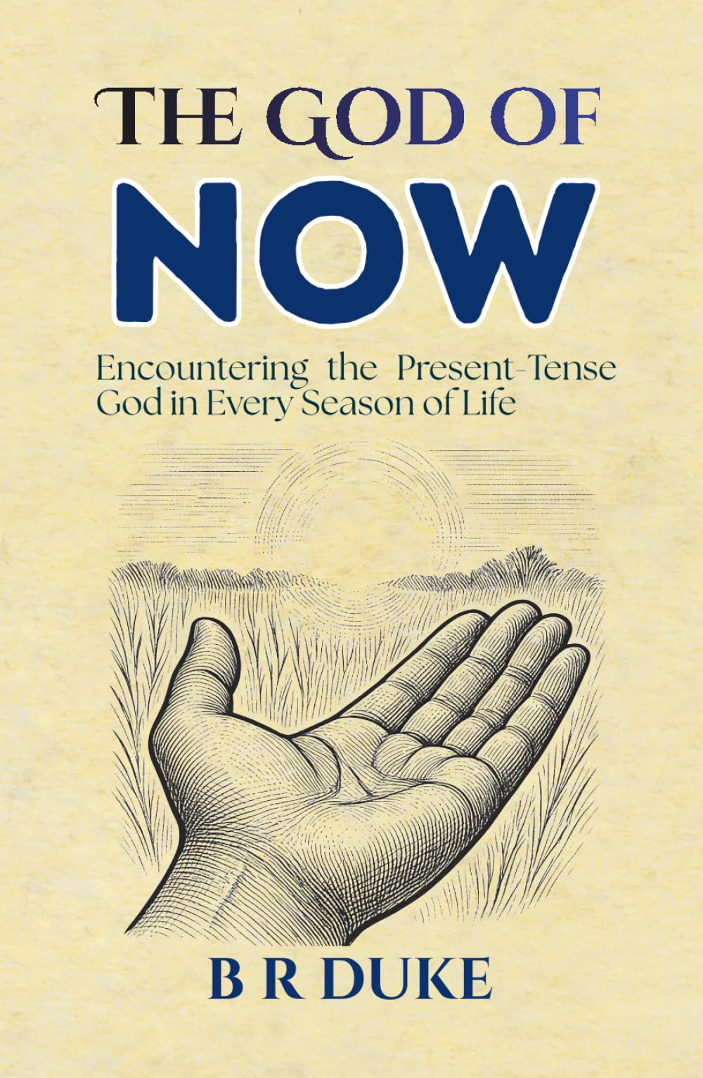 The God of NOW: Encountering the Present-Tense God in Every Season of Life