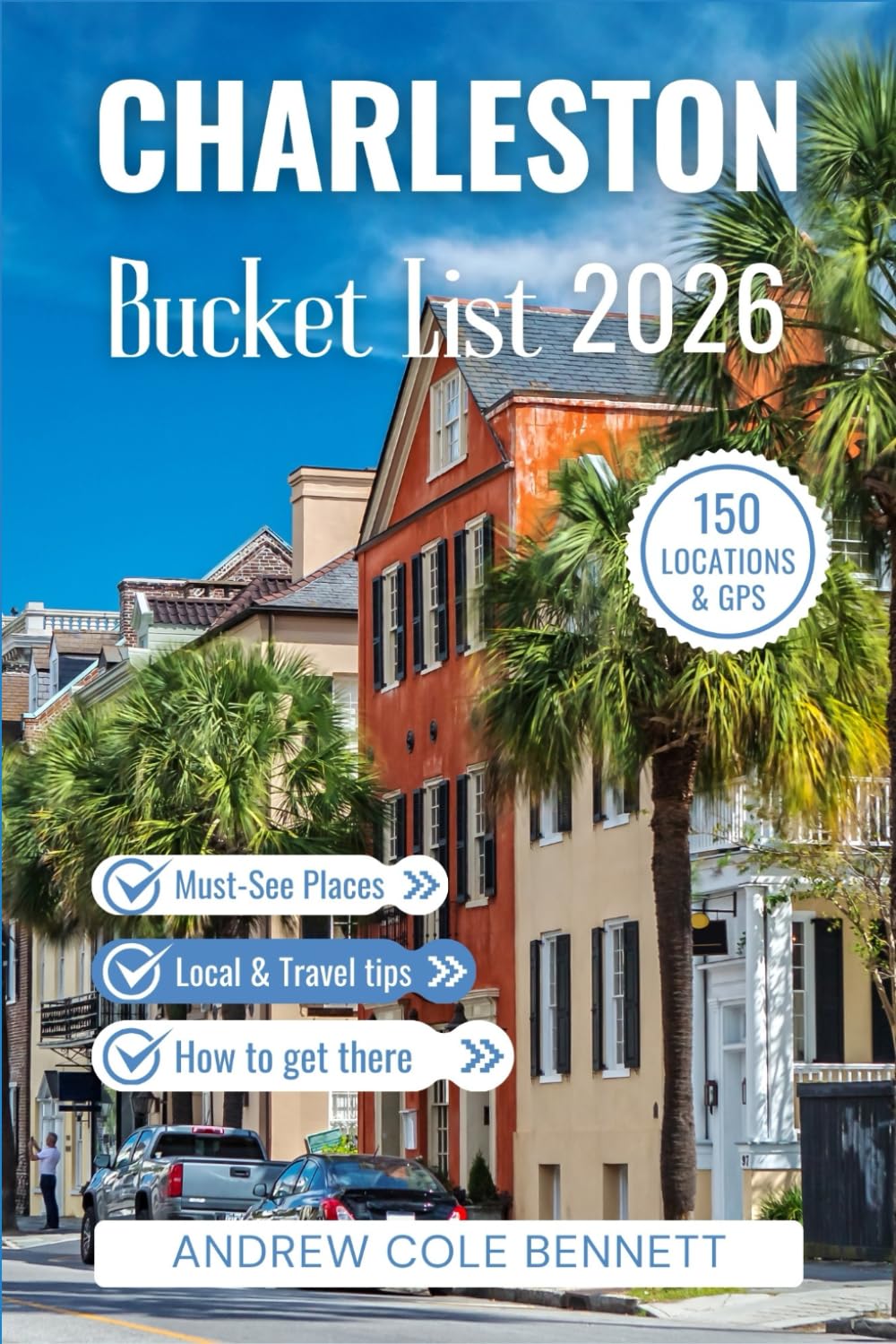 CHARLESTON BUCKET LIST: 150 Things to Do in Charleston, SC: Beaches, Plantations, Harbor Views, Food Trails & Timeless Southern Charm (Bucket List Library)