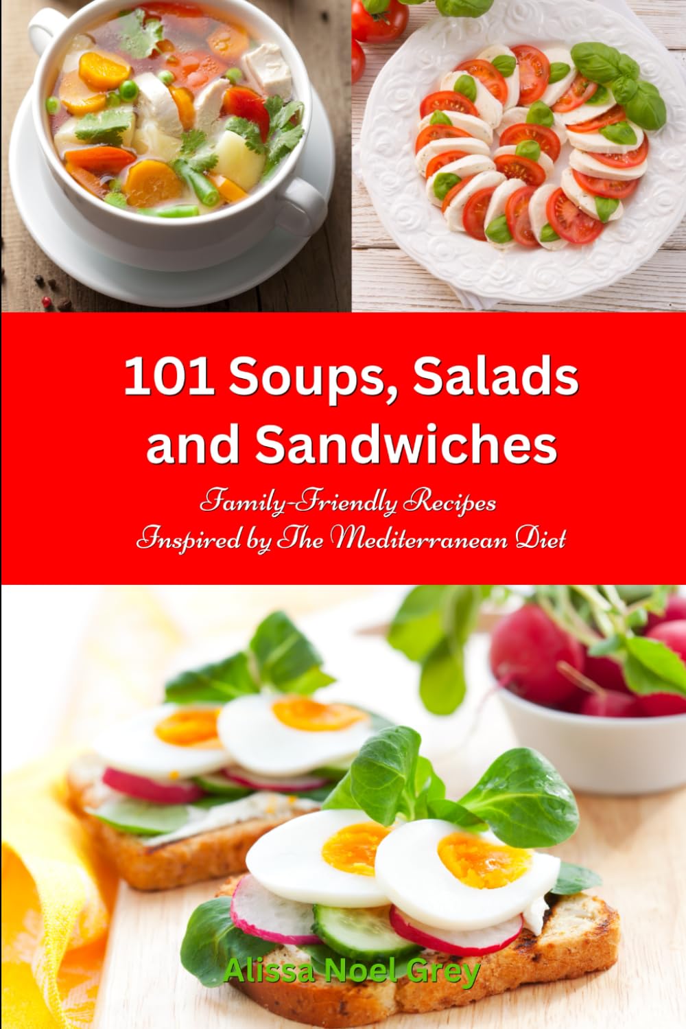 101 Soups, Salads and Sandwiches: Family-Friendly Recipes Inspired by The Mediterranean Diet: Superfood Cookbook for Busy People on a Budget (Healthy Eating Made Easy)
