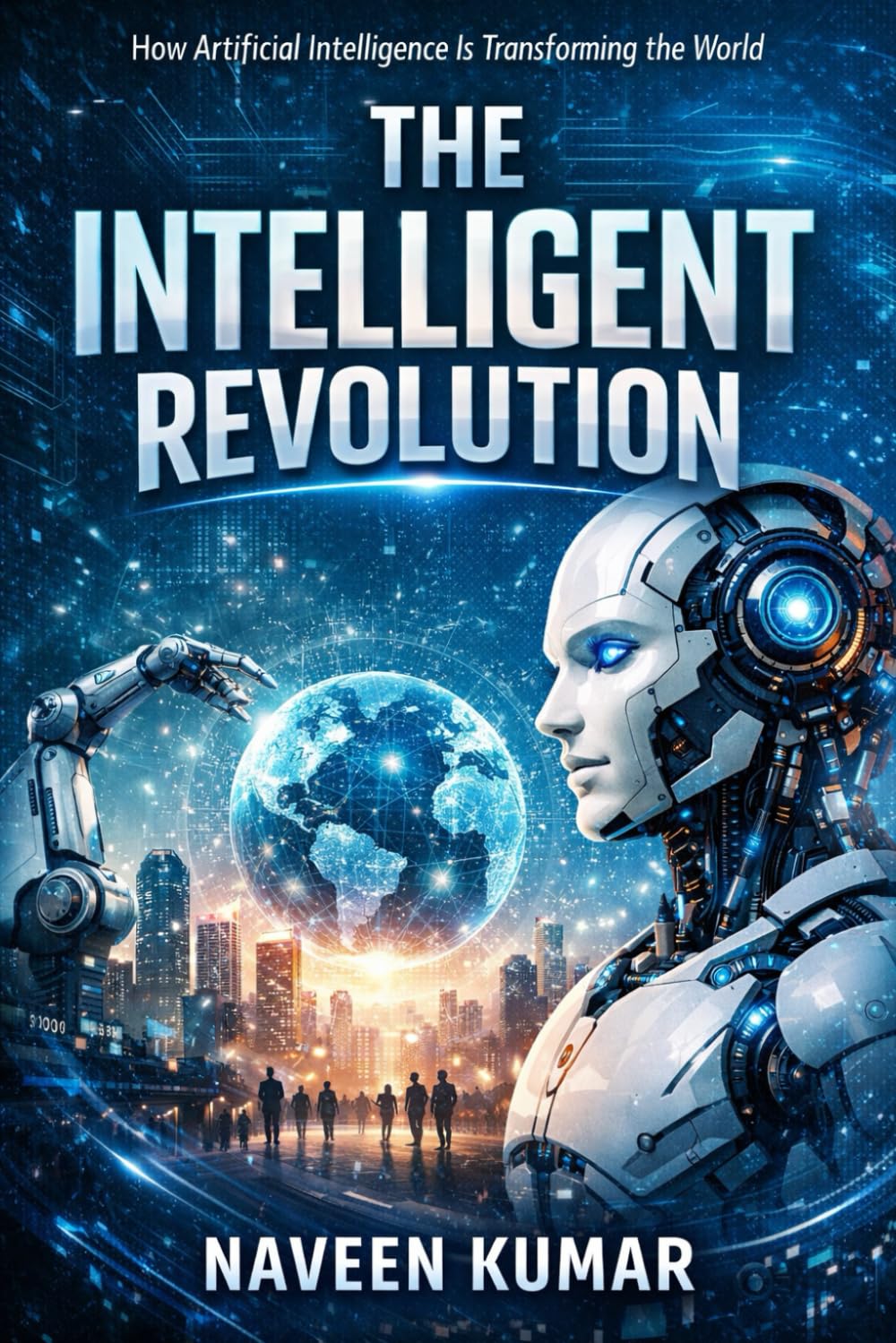 The Intelligent Revolution: How Artificial Intelligence Is Transforming the World
