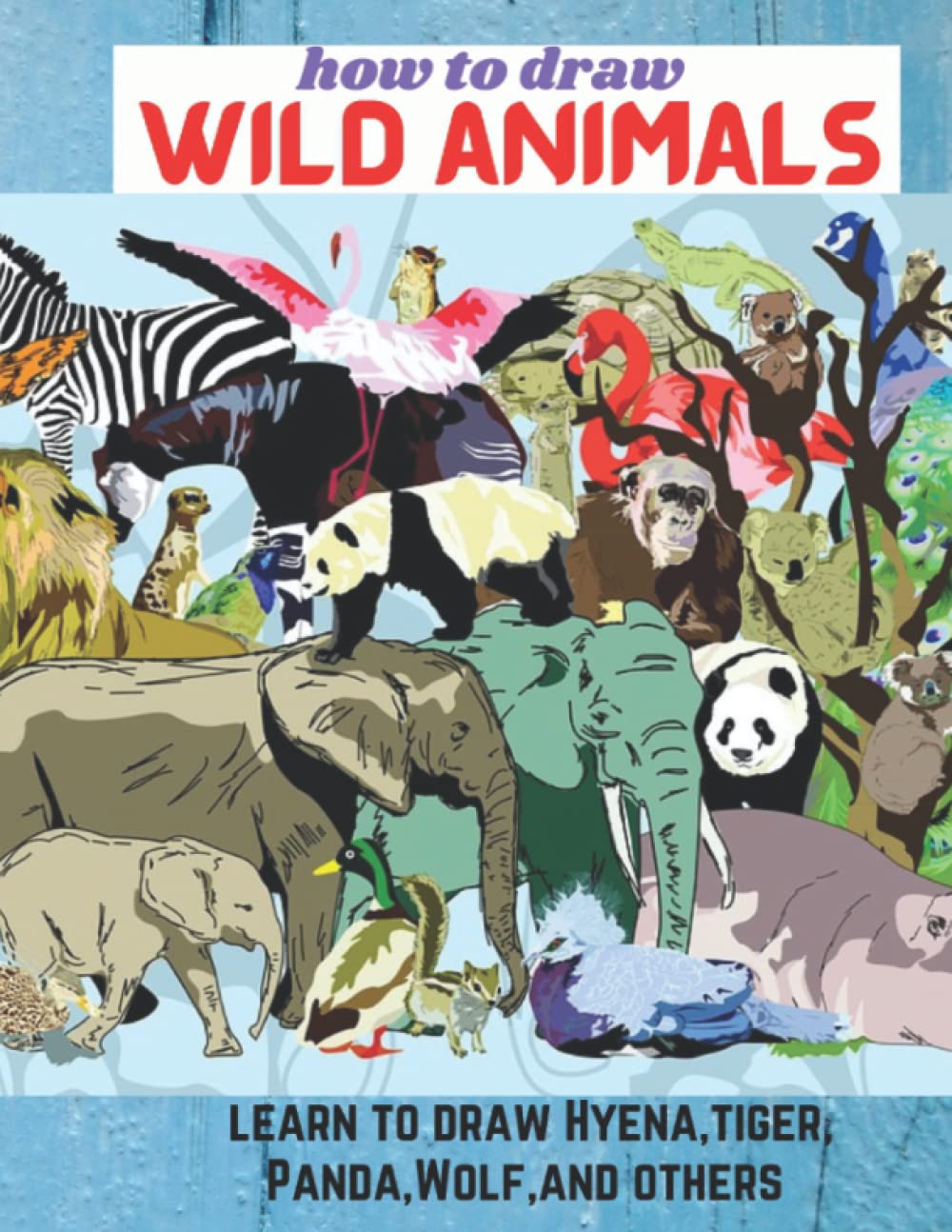 How To Draw Wild Animals: Learn How To Draw Wolves, Deer, Tiger Hyena, Deer, Fox And Others Animals In Simple Steps