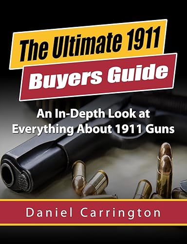 1911: The Ultimate 1911 Buyers Guide for Beginner Shooters to Expert Marksman (The Best Resource on 1911 Handguns): An In-Depth Look at Everything About 1911 Guns