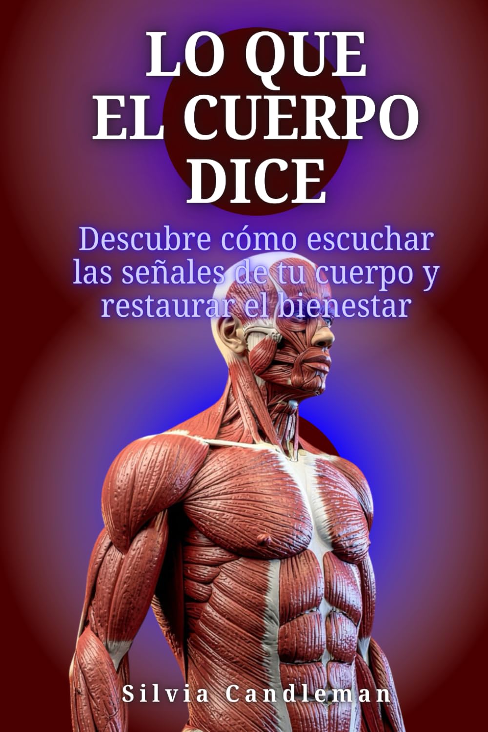 Lo que el cuerpo dice: Descubre cómo escuchar las señales de tu cuerpo y restaurar el bienestar
