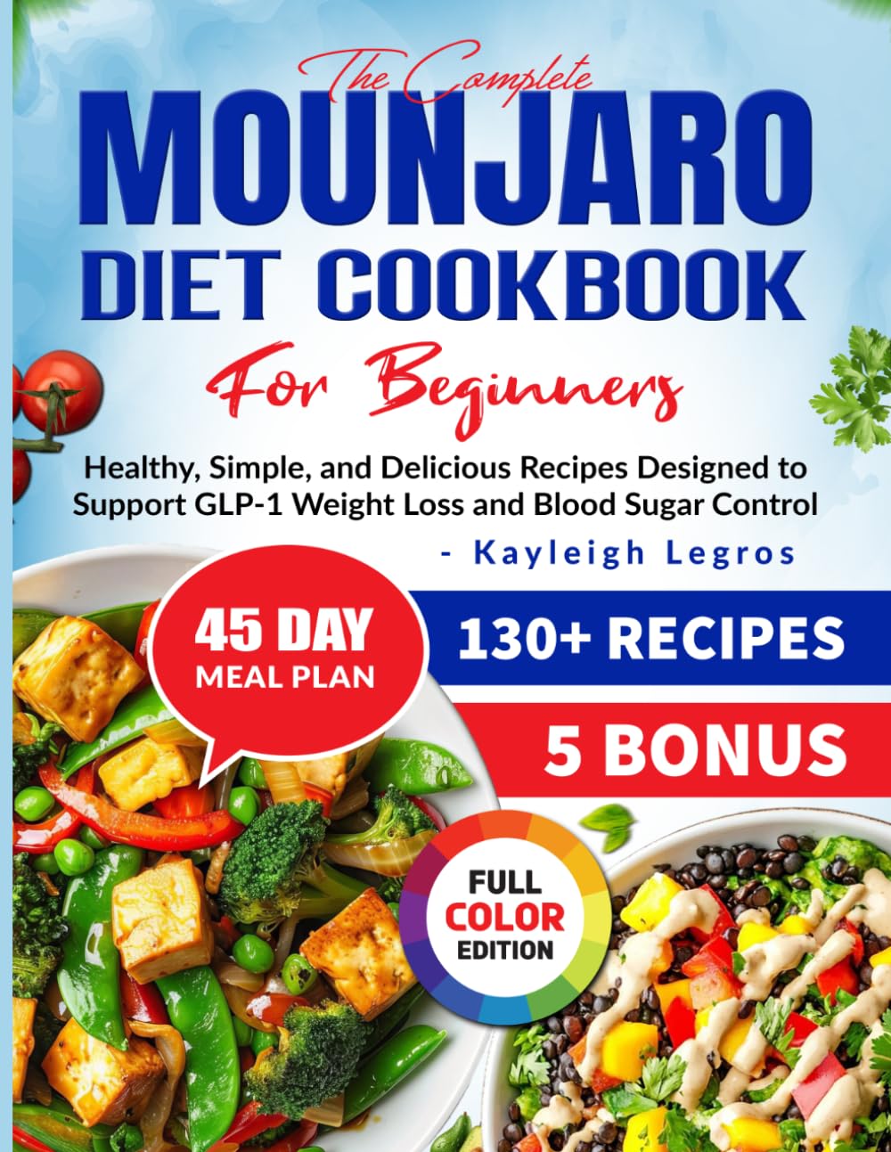 The Complete Mounjaro Diet Cookbook For Beginners: Healthy, Simple, and Delicious Recipes Designed to Support GLP-1 Weight Loss and Blood Sugar Control