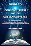 Guide to Consciousness and the Unseen Universe: (A companion guide to 
