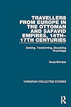 Travellers from Europe in the Ottoman and Safavid Empires, 16th–17th Centuries: Seeking, Transforming, Discarding Knowledge (Variorum Collected Studies)