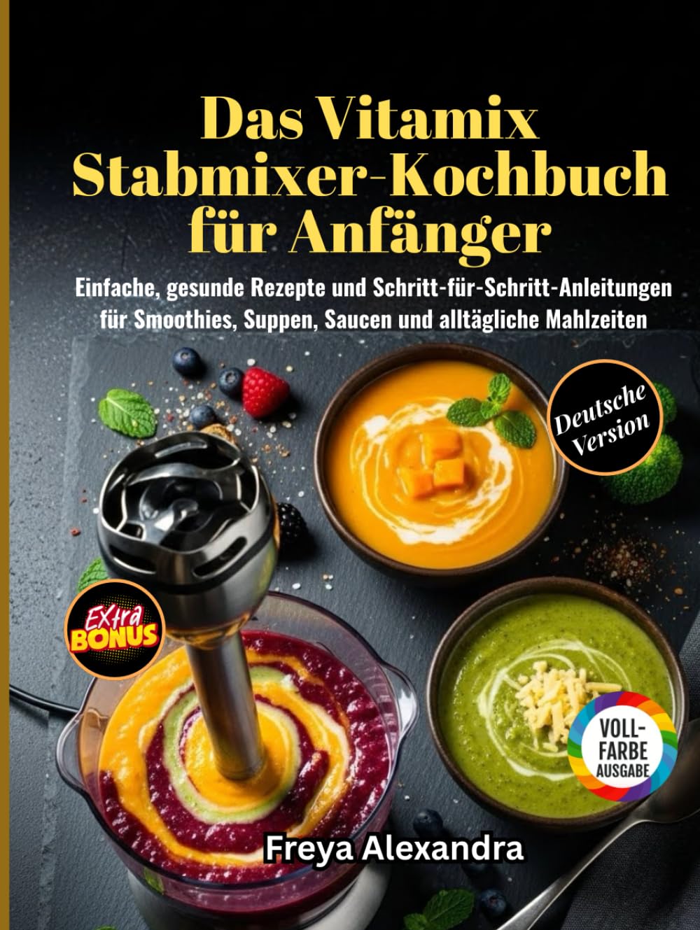 Das Vitamix Stabmixer-Kochbuch für Anfänger: Einfache, gesunde Rezepte und Schritt-für-Schritt-Anleitungen für Smoothies, Suppen, Saucen und alltägliche Mahlzeiten