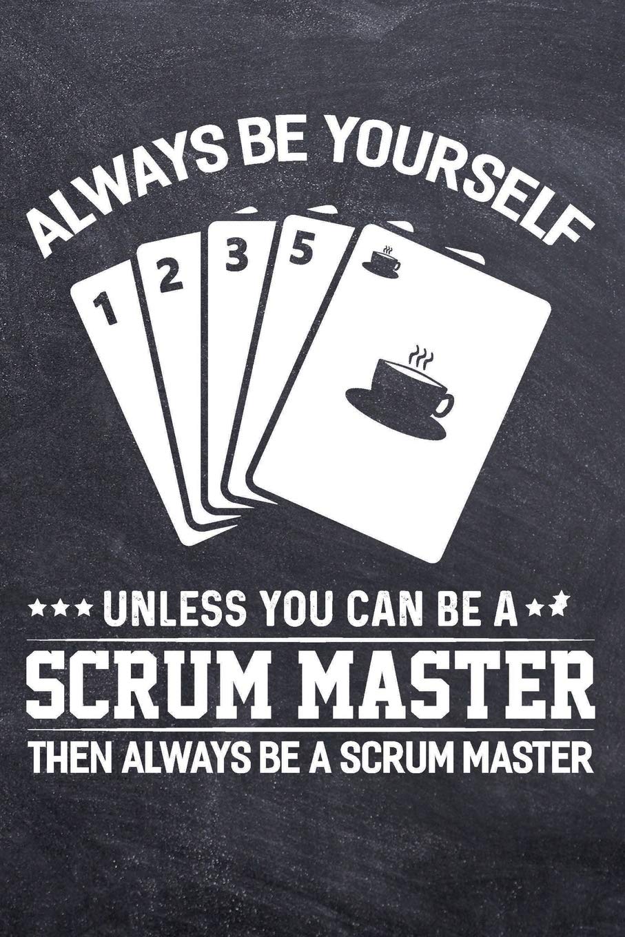 Always Be Yourself Unless You Can Be A Scrum Master: College Ruled Notebook (6x9 inches) with 120 Pages