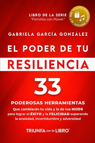 EL Poder de Tu Resiliencia: 33 poderosas herramientas que cambiarán tu vida y la de tus HIJOS para lograr el EXITO y la FELICIDAD superando la ansiedad, incertidumbre y adversidad (Familias con Power)