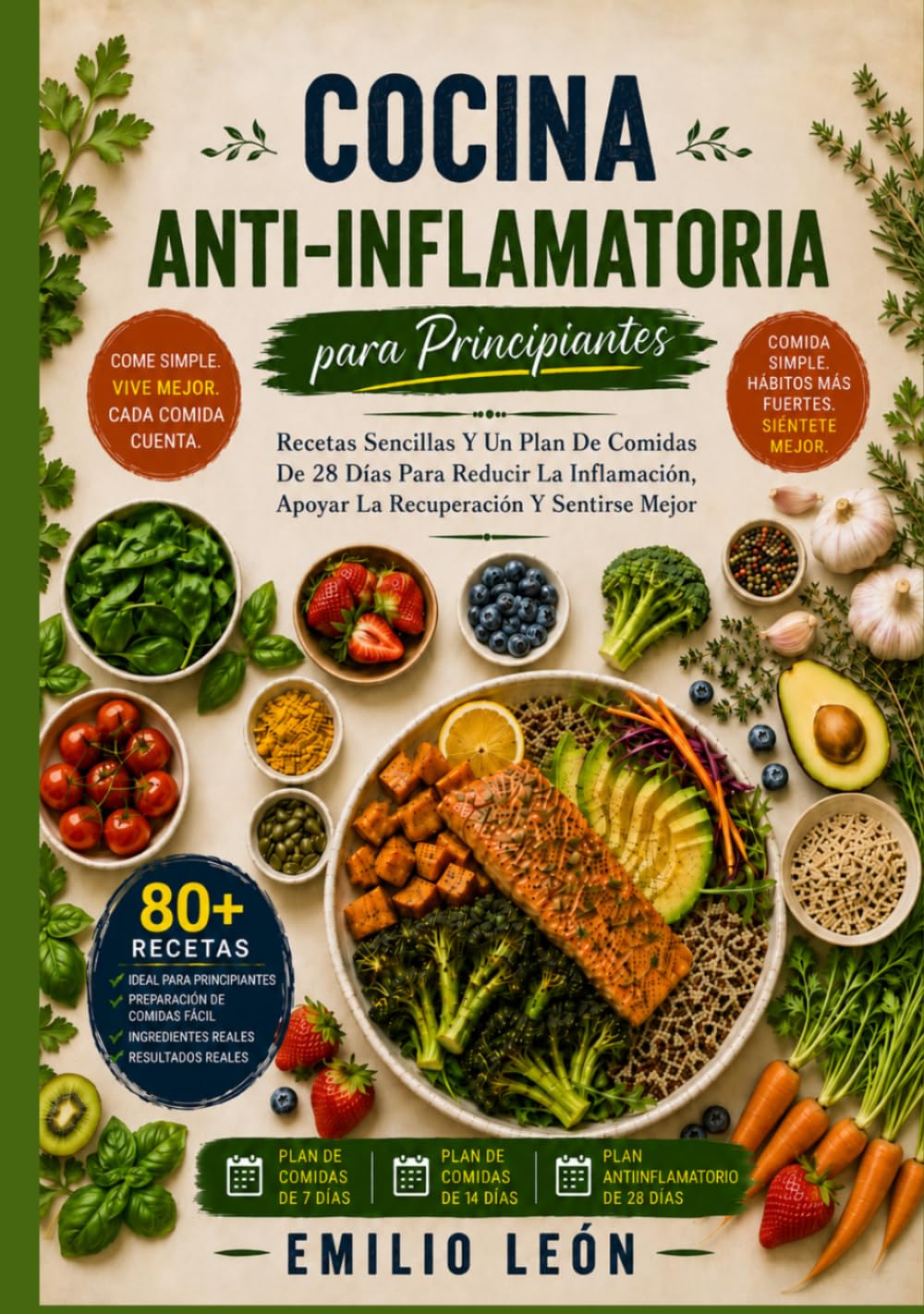 COCINA ANTI-INFLAMATORIA PARA PRINCIPIANTES: Recetas Sencillas Y Un Plan De Comidas De 28 Días Para Reducir La Inflamación, Apoyar La Recuperación Y Sentirse Mejor (Cocina con Emilio León)