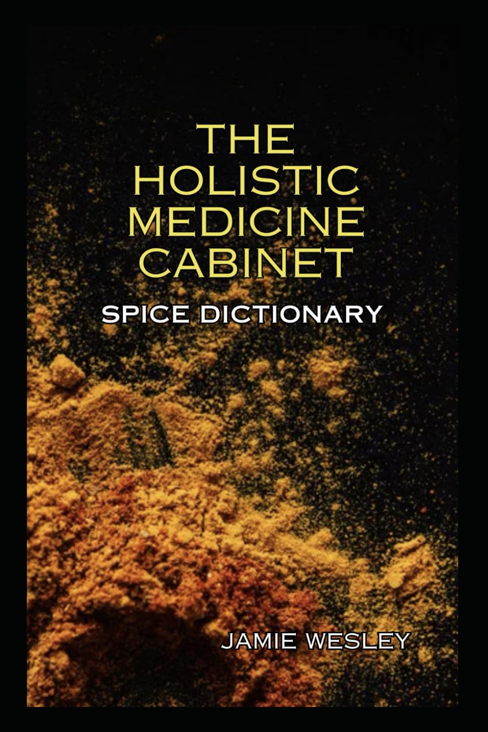 THE HOLISTIC MEDICINE CABINET: SPICE DICTIONARY