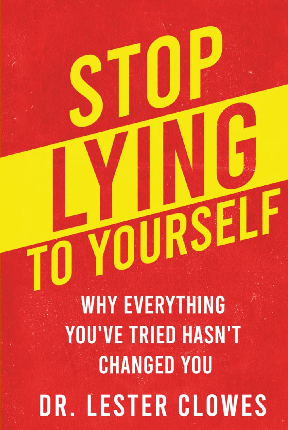 Stop Lying to Yourself: Why Everything You've Tried Hasn't Changed You
