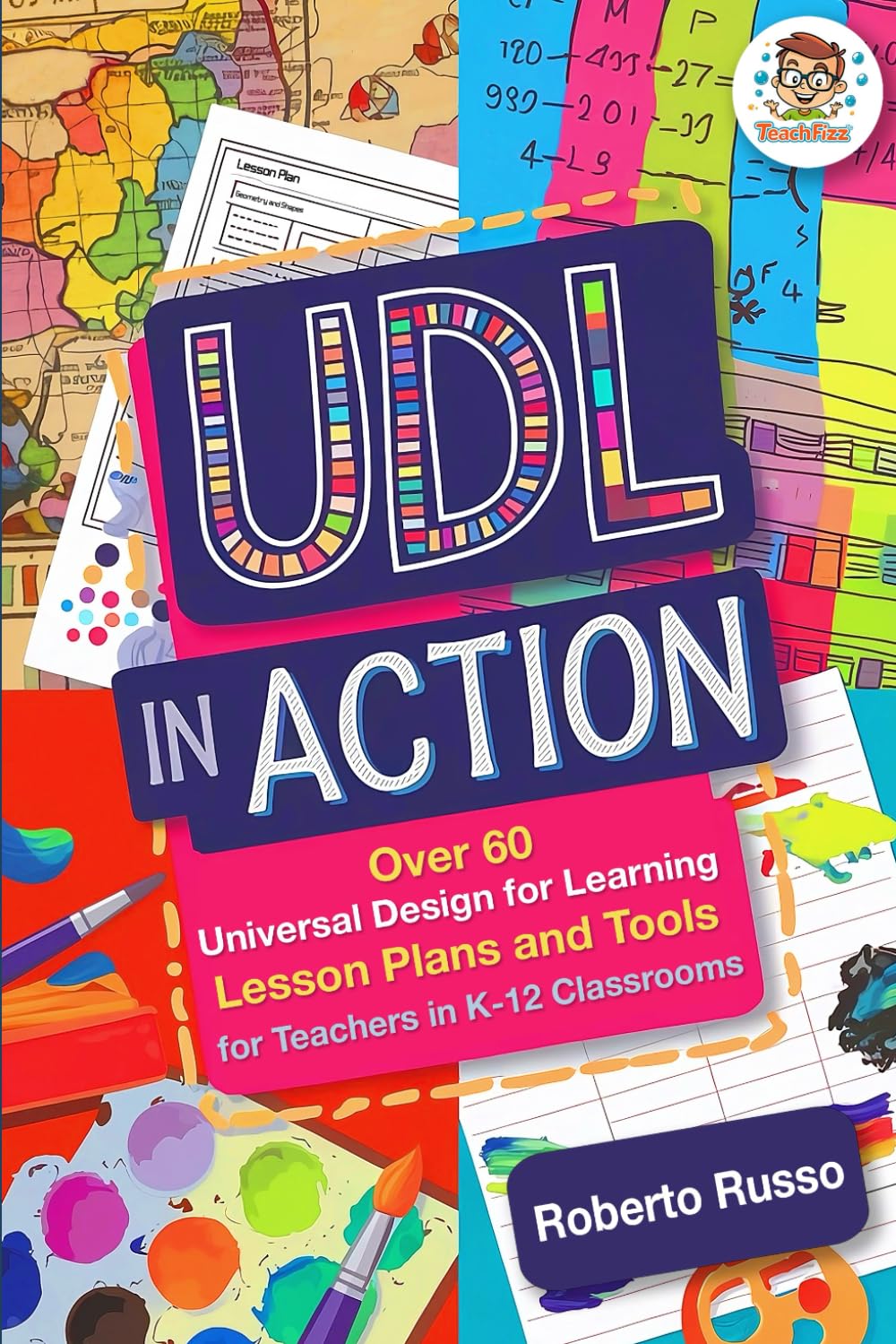 UDL in Action: Over 60 Universal Design for Learning Lesson Plans and Tools for Teachers in K-12 Classrooms (TEACHER 2.0)