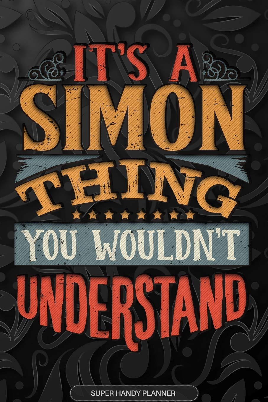 Its A Simon Thing You Wouldnt Understand: Simon Name Planner With Notebook Journal Calendar Personal Goals Password Manager & Much More, Perfect Gift For Simon