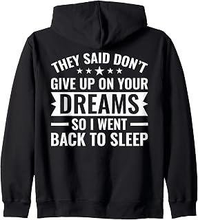 They Said Don't Give Up On Your Dreams I Went Back To Sleep Zip Hoodie